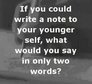 If you could write a note to your younger self